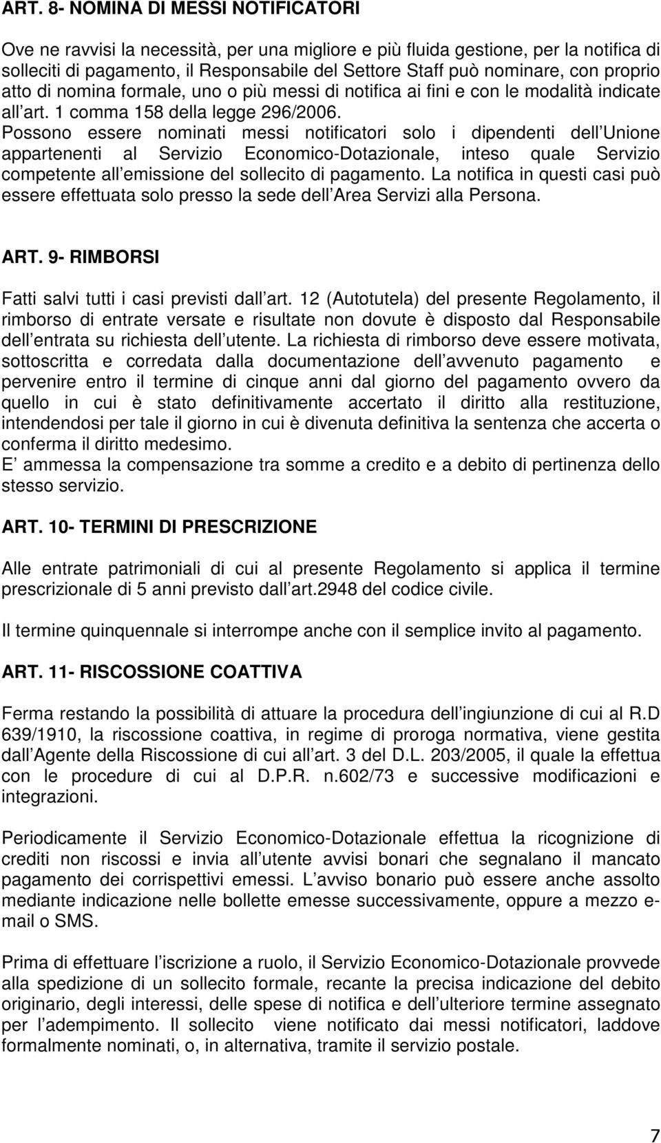 Possono essere nominati messi notificatori solo i dipendenti dell Unione appartenenti al Servizio Economico-Dotazionale, inteso quale Servizio competente all emissione del sollecito di pagamento.