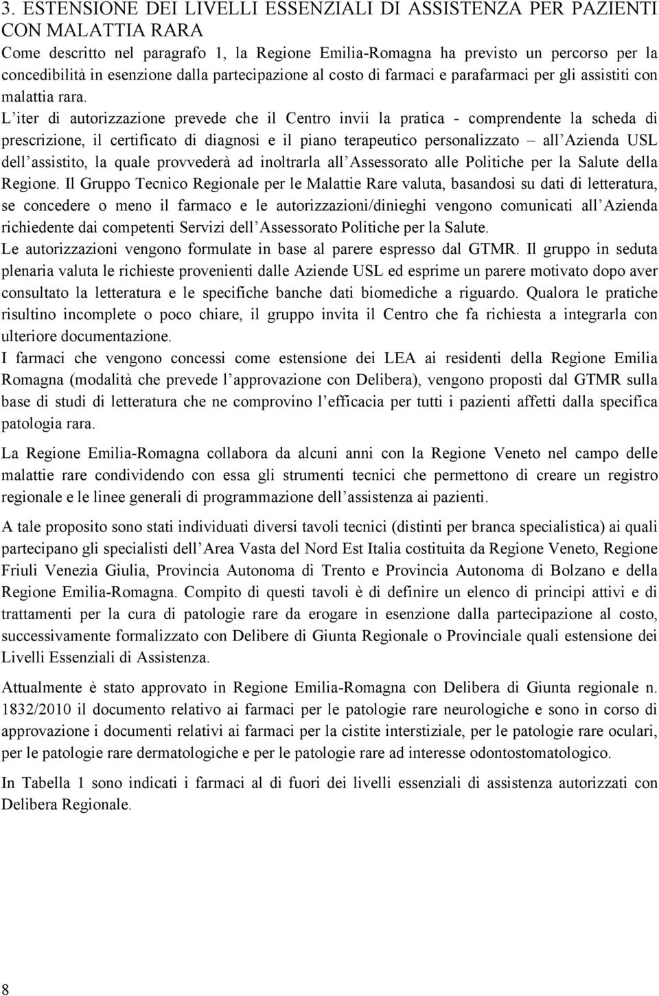 L iter di autorizzazione prevede che il Centro invii la pratica - comprendente la scheda di prescrizione, il certificato di diagnosi e il piano terapeutico personalizzato all Azienda USL dell