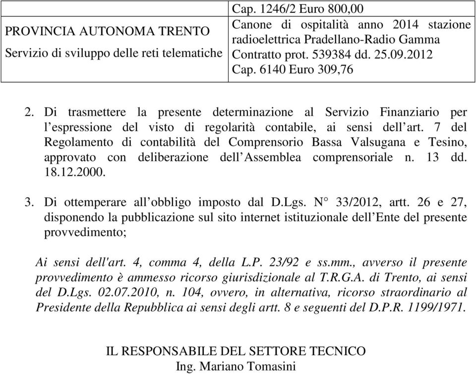 7 del Regolamento di contabilità del Comprensorio Bassa Valsugana e Tesino, approvato con deliberazione dell Assemblea comprensoriale n. 13 dd. 18.12.2000. 3. Di ottemperare all obbligo imposto dal D.