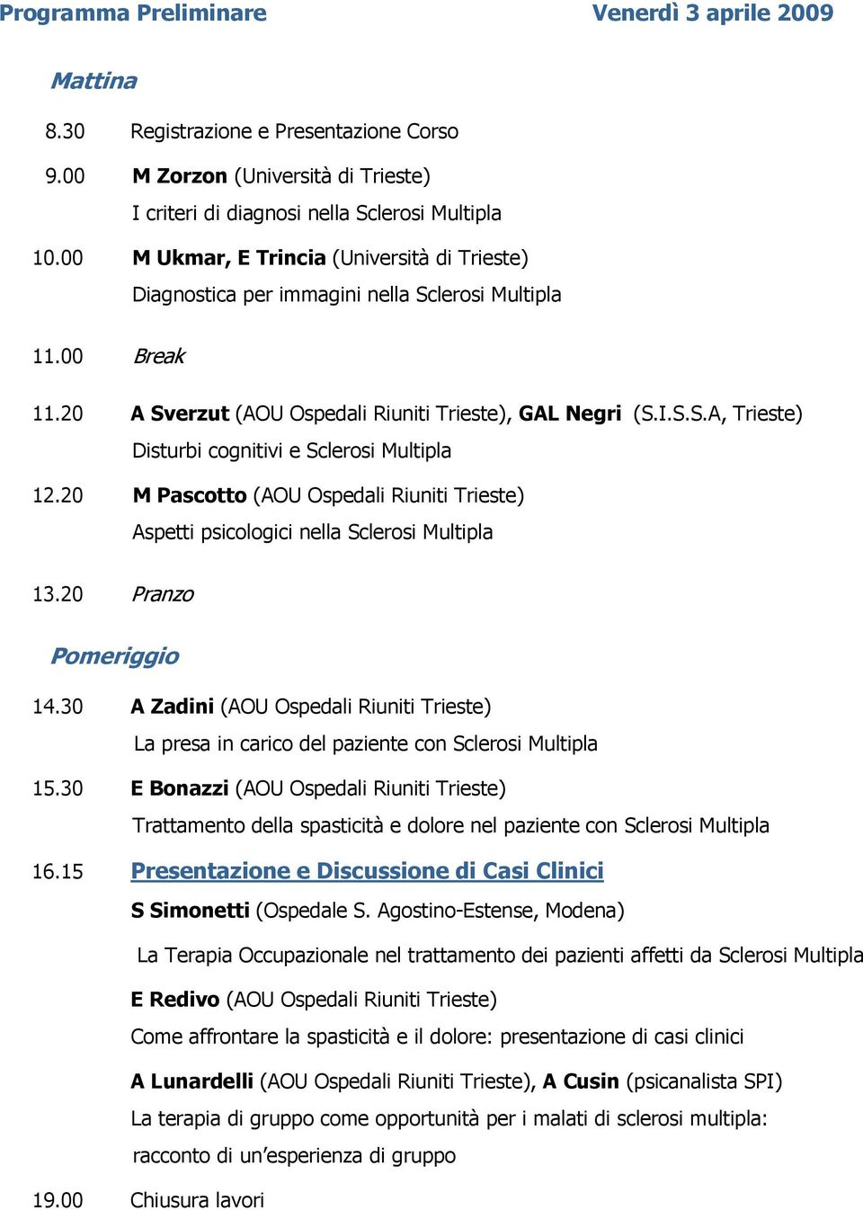 20 M Pascotto (AOU Ospedali Riuniti Trieste) Aspetti psicologici nella Sclerosi Multipla 13.20 Pranzo Pomeriggio 14.