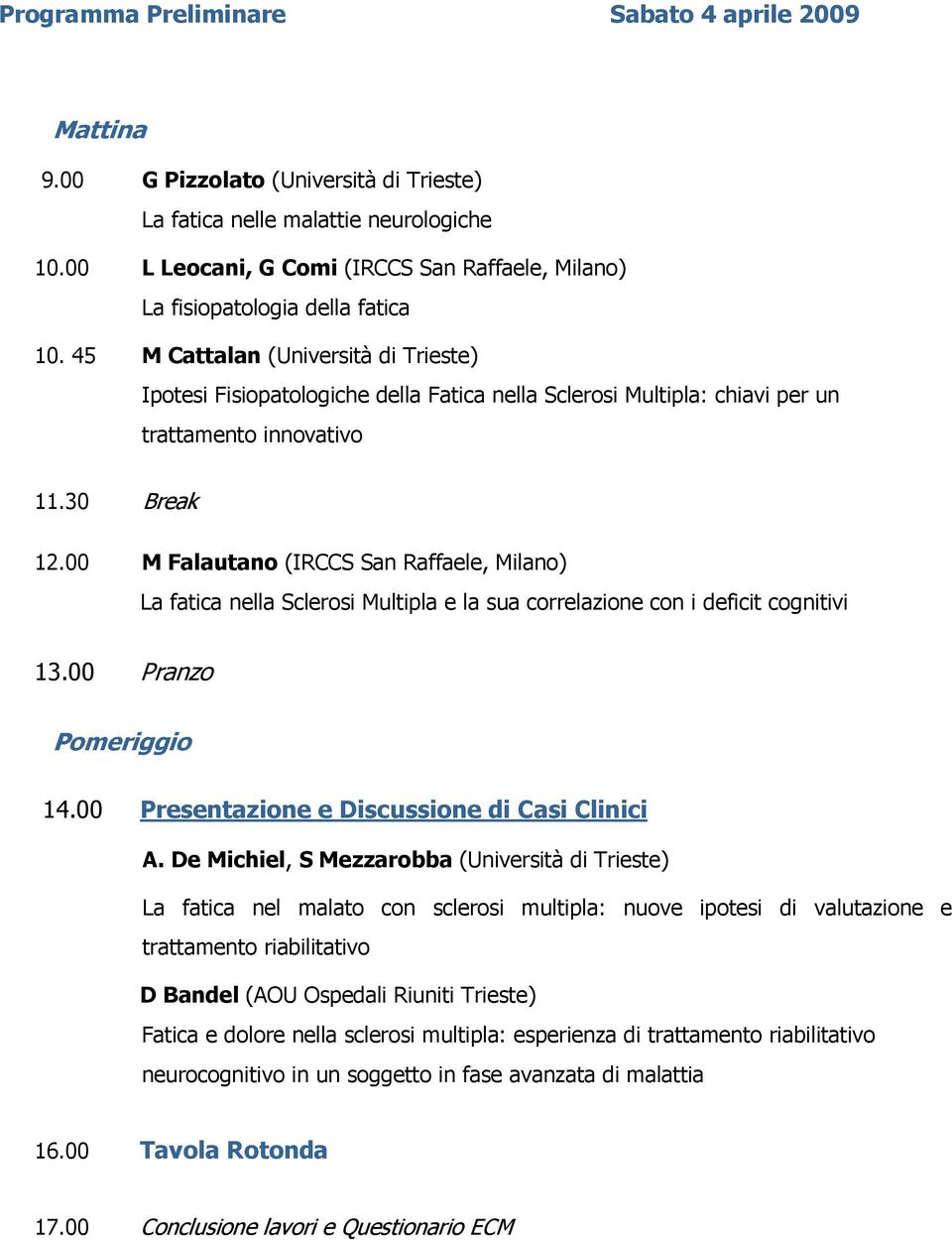 45 M Cattalan (Università di Trieste) Ipotesi Fisiopatologiche della Fatica nella Sclerosi Multipla: chiavi per un trattamento innovativo 11.30 Break 12.