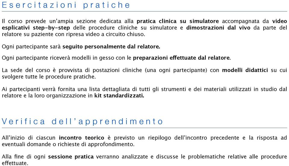 Ogni partecipante riceverà modelli in gesso con le preparazioni effettuate dal relatore.