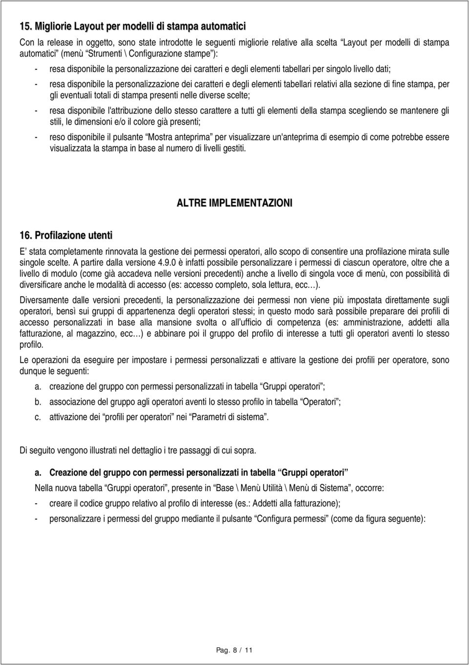 degli elementi tabellari relativi alla sezione di fine stampa, per gli eventuali totali di stampa presenti nelle diverse scelte; - resa disponibile l'attribuzione dello stesso carattere a tutti gli