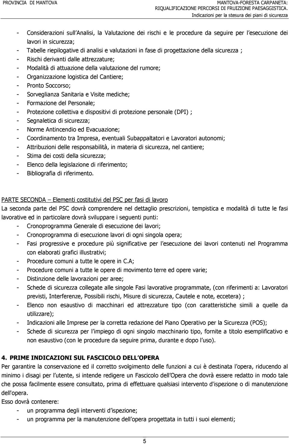 Visite mediche; - Formazione del Personale; - Protezione collettiva e dispositivi di protezione personale (DPI) ; - Segnaletica di sicurezza; - Norme Antincendio ed Evacuazione; - Coordinamento tra