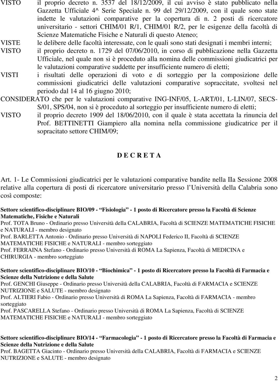 2 posti di ricercatore universitario - settori CHIM/01 R/1, CHIM/01 R/2, per le esigenze della facoltà di Scienze Matematiche Fisiche e Naturali di questo Ateneo; le delibere delle facoltà