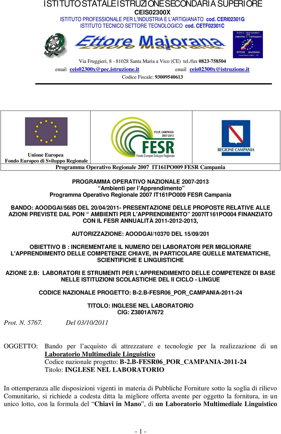 it Codice Fiscale: 9300954063 Unione Europea Fondo Europeo di Sviluppo Regionale Programma Operativo Regionale 2007 IT6PO009 FESR Campania PROGRAMMA OPERATIVO NAZIONALE 2007-203 Ambienti per l