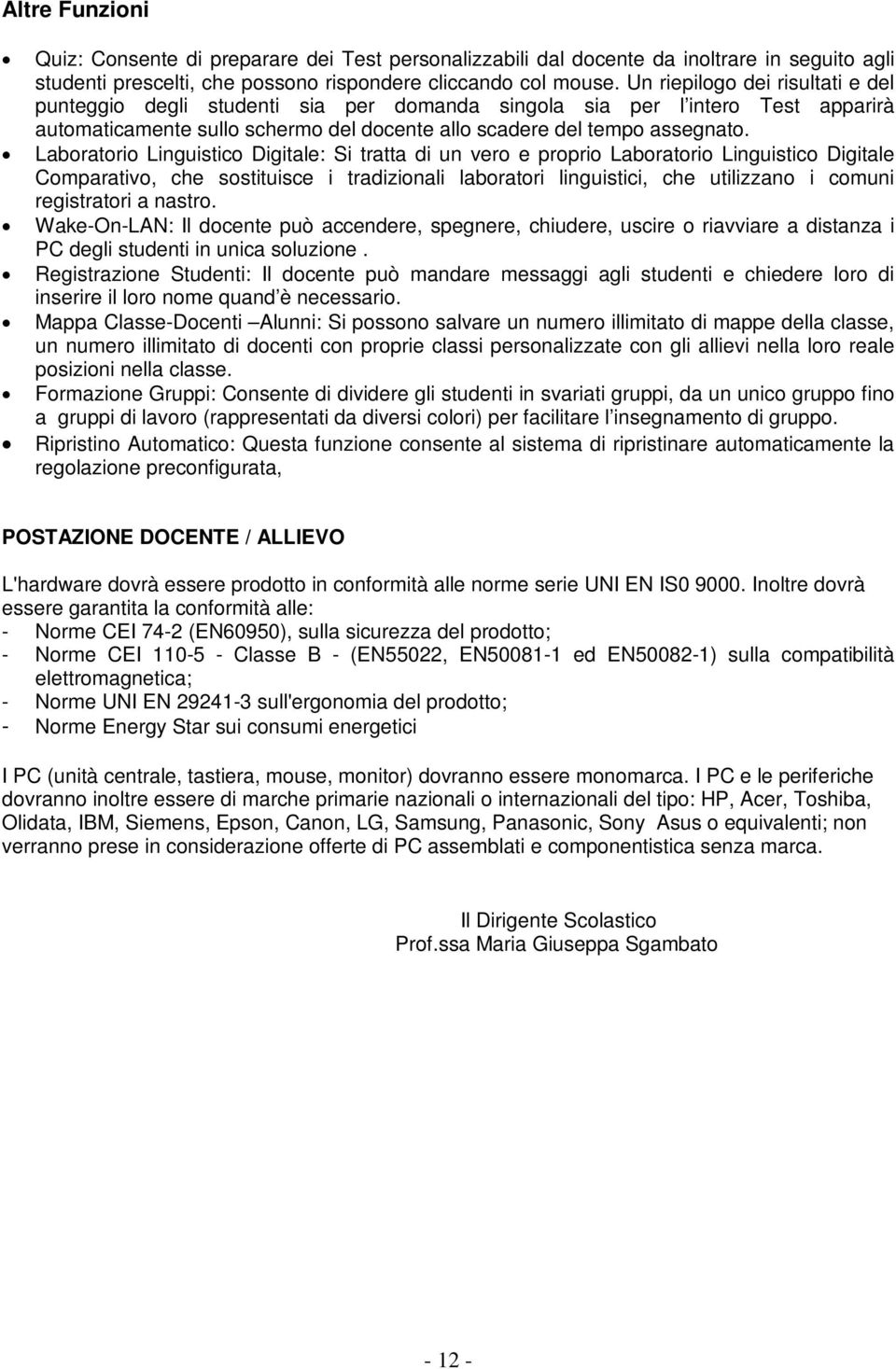 Laboratorio Linguistico Digitale: Si tratta di un vero e proprio Laboratorio Linguistico Digitale Comparativo, che sostituisce i tradizionali laboratori linguistici, che utilizzano i comuni