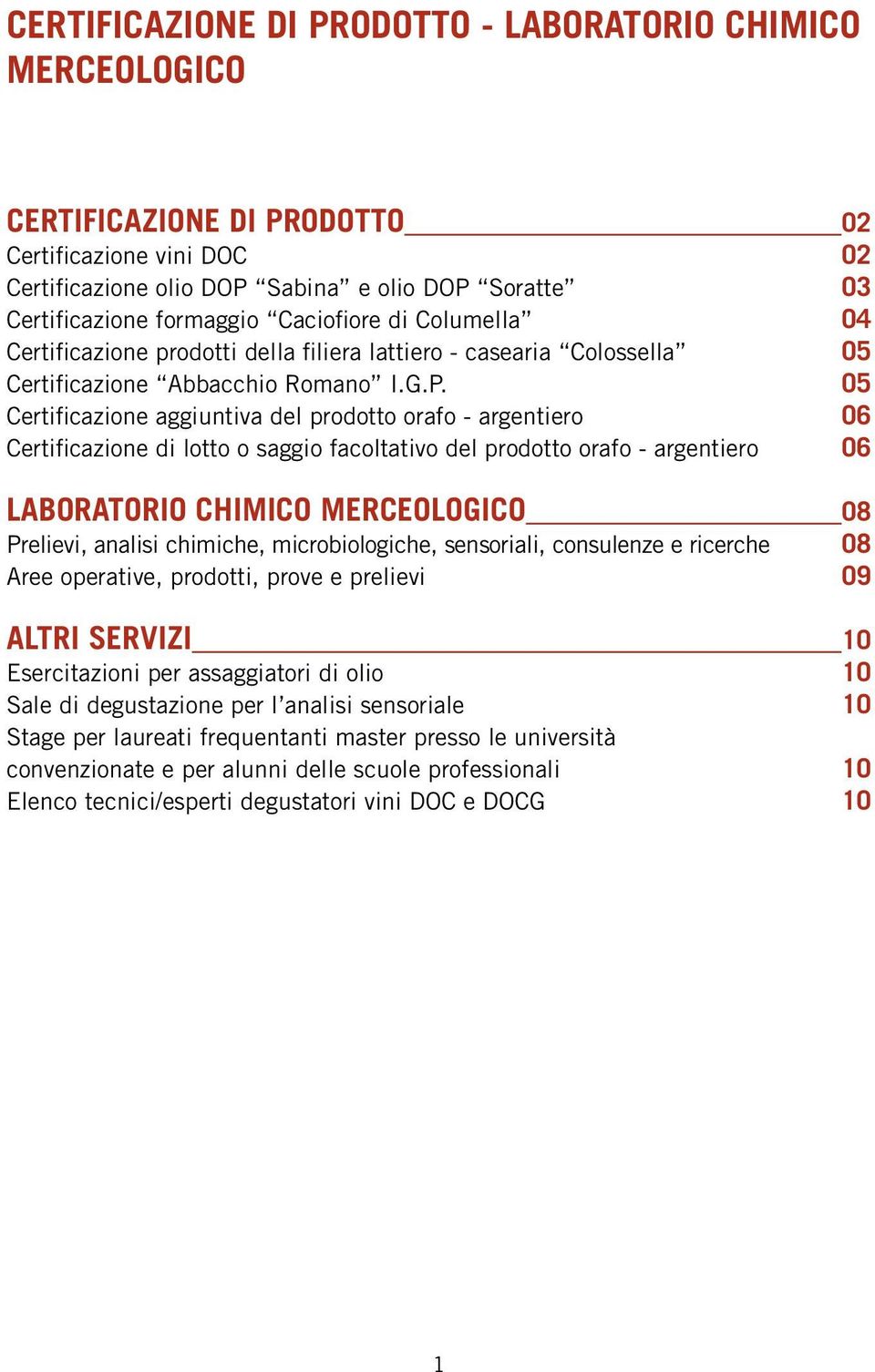 05 Certificazione aggiuntiva del prodotto orafo - argentiero 06 Certificazione di lotto o saggio facoltativo del prodotto orafo - argentiero 06 LABORATORIO CHIMICO MERCEOLOGICO 08 Prelievi, analisi