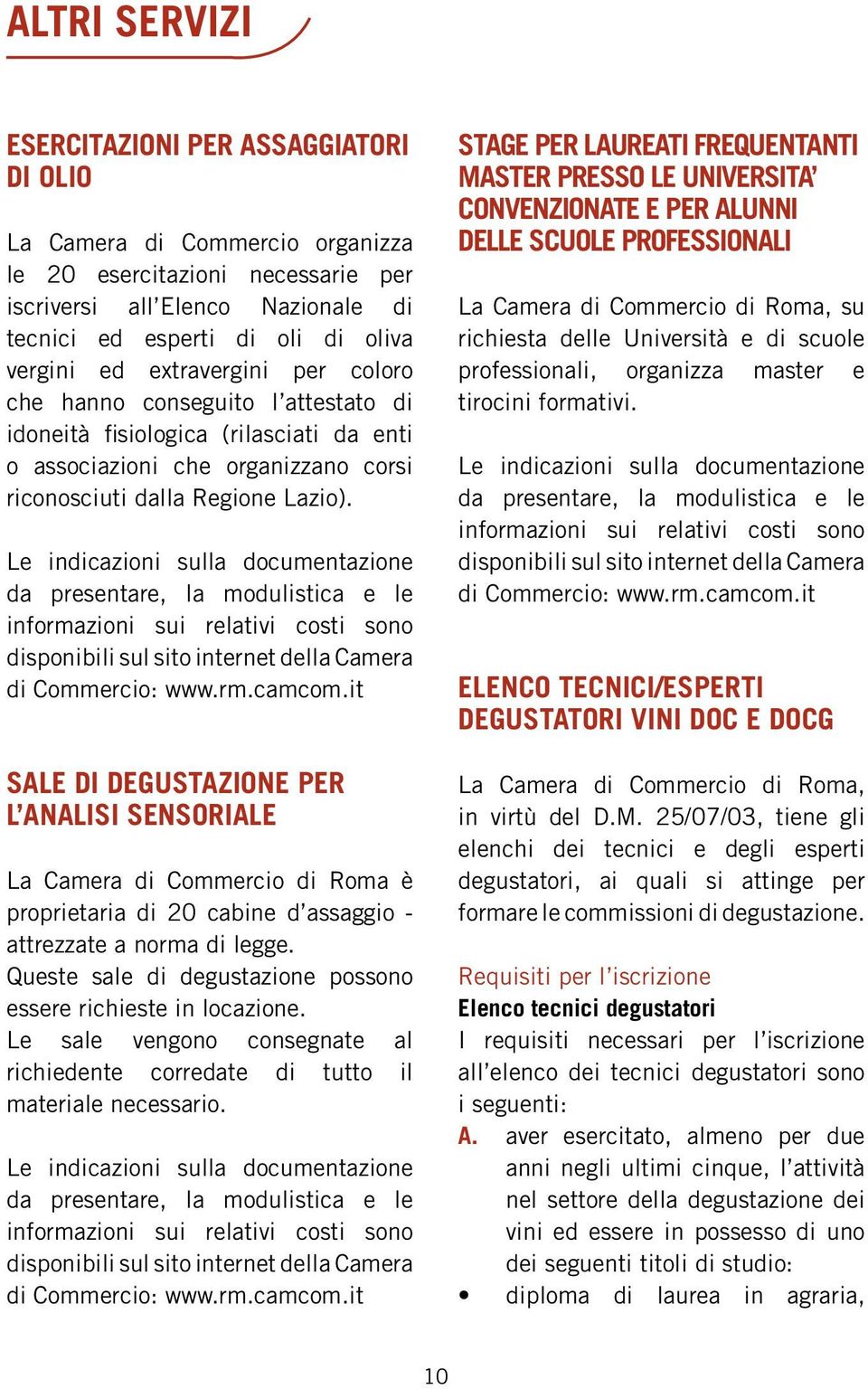 SALE DI DEGUSTAZIONE PER L ANALISI SENSORIALE La Camera di Commercio di Roma è proprietaria di 20 cabine d assaggio - attrezzate a norma di legge.