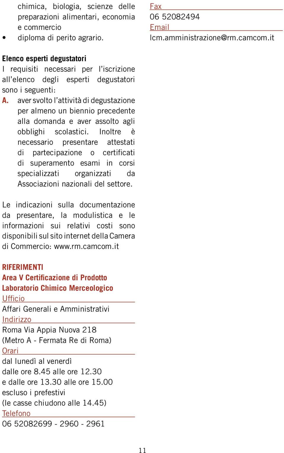 aver svolto l attività di degustazione per almeno un biennio precedente alla domanda e aver assolto agli obblighi scolastici.