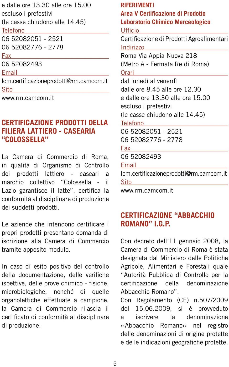 Colossella - il Lazio garantisce il latte, certifica la conformità al disciplinare di produzione dei suddetti prodotti.