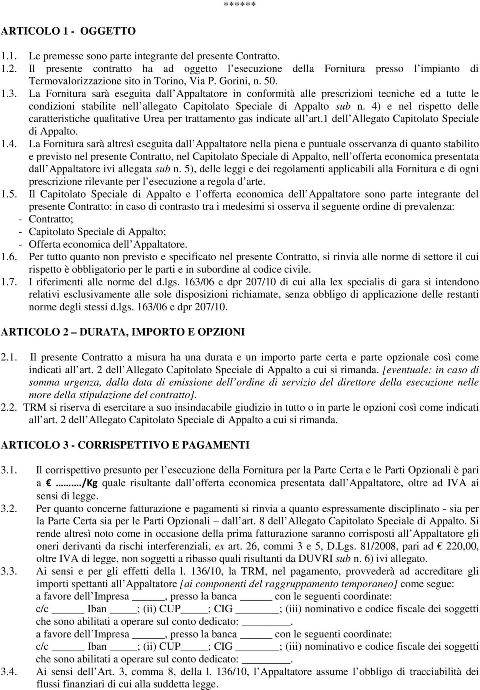 La Fornitura sarà eseguita dall Appaltatore in conformità alle prescrizioni tecniche ed a tutte le condizioni stabilite nell allegato Capitolato Speciale di Appalto sub n.