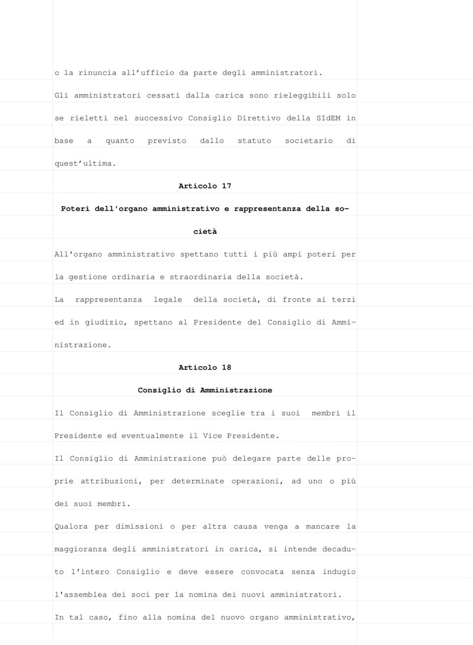 Articolo 17 Poteri dell'organo amministrativo e rappresentanza della società All'organo amministrativo spettano tutti i più ampi poteri per la gestione ordinaria e straordinaria della società.