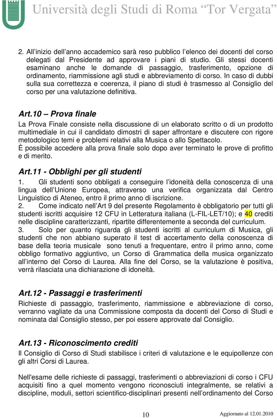 In caso di dubbi sulla sua correttezza e coerenza, il piano di studi è trasmesso al Consiglio del corso per una valutazione definitiva. Art.