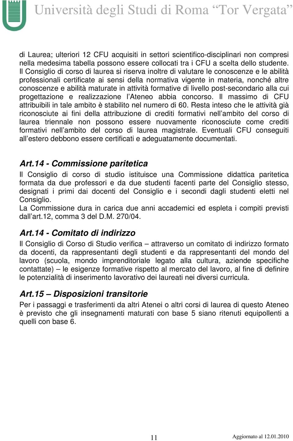 maturate in attività formative di livello post-secondario alla cui progettazione e realizzazione l Ateneo abbia concorso. Il massimo di CFU attribuibili in tale ambito è stabilito nel numero di 60.