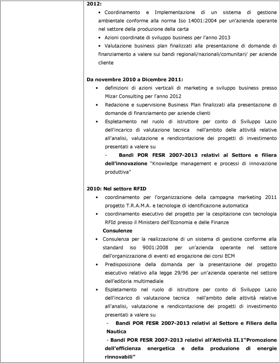 novembre 2010 a Dicembre 2011: definizioni di azioni verticali di marketing e sviluppo business presso Mizar Consulting per l anno 2012 Redazione e supervisione Business Plan finalizzati alla