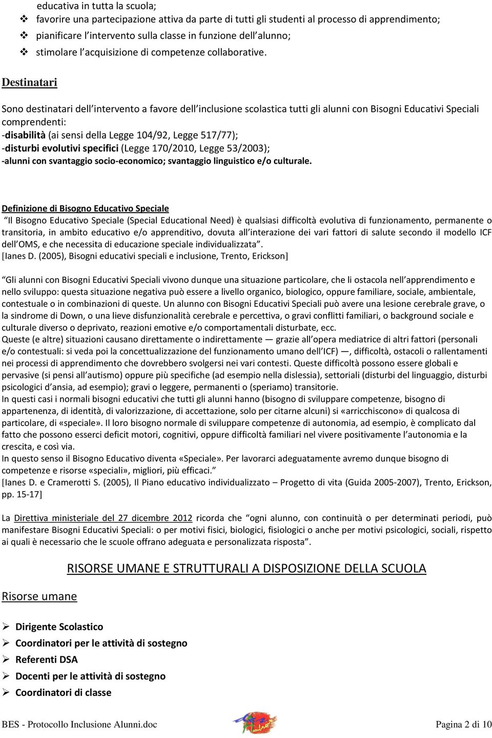 Destinatari Sono destinatari dell intervento a favore dell inclusione scolastica tutti gli alunni con Bisogni Educativi Speciali comprendenti: -disabilità (ai sensi della Legge 104/92, Legge 517/77);