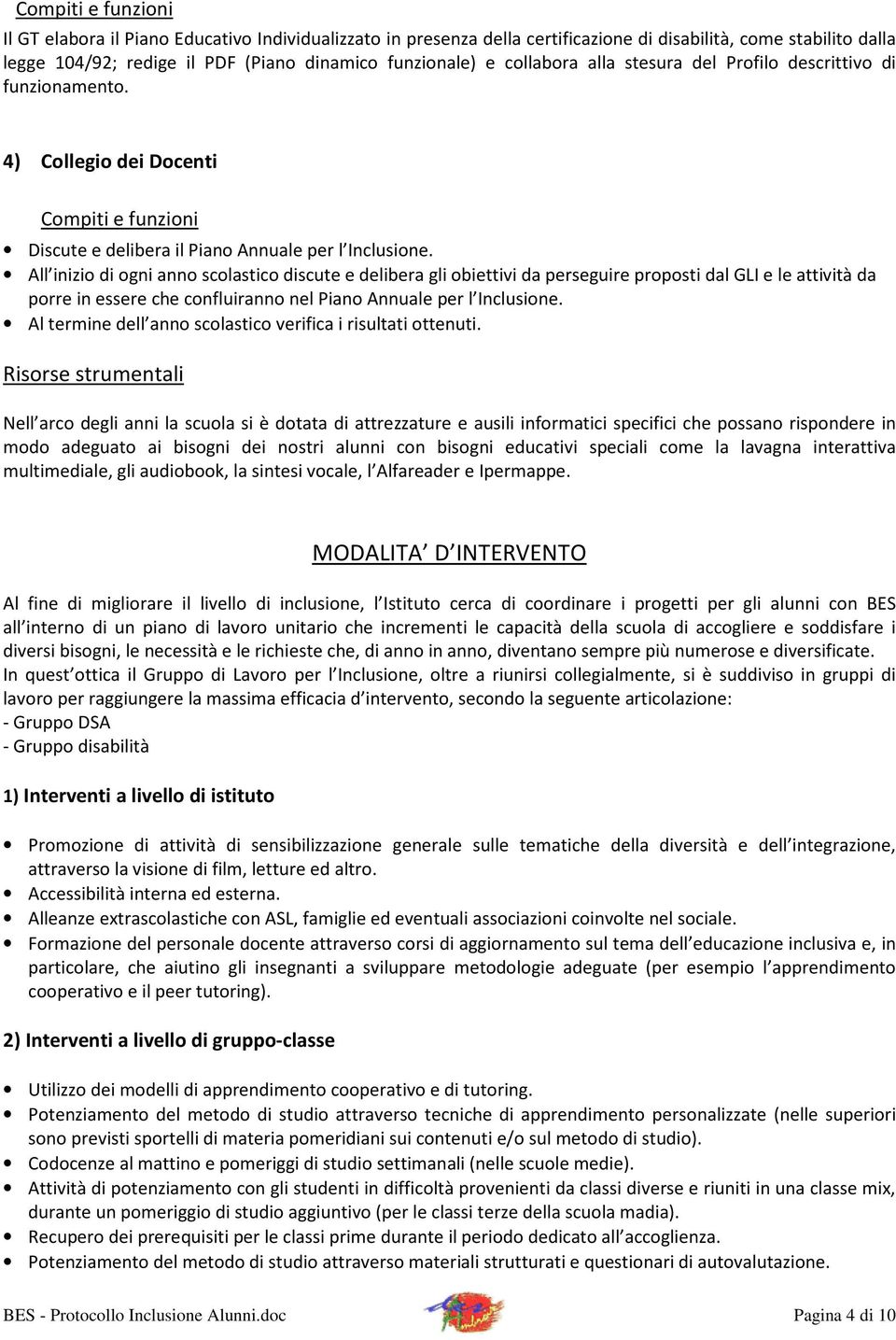 All inizio di ogni anno scolastico discute e delibera gli obiettivi da perseguire proposti dal GLI e le attività da porre in essere che confluiranno nel Piano Annuale per l Inclusione.