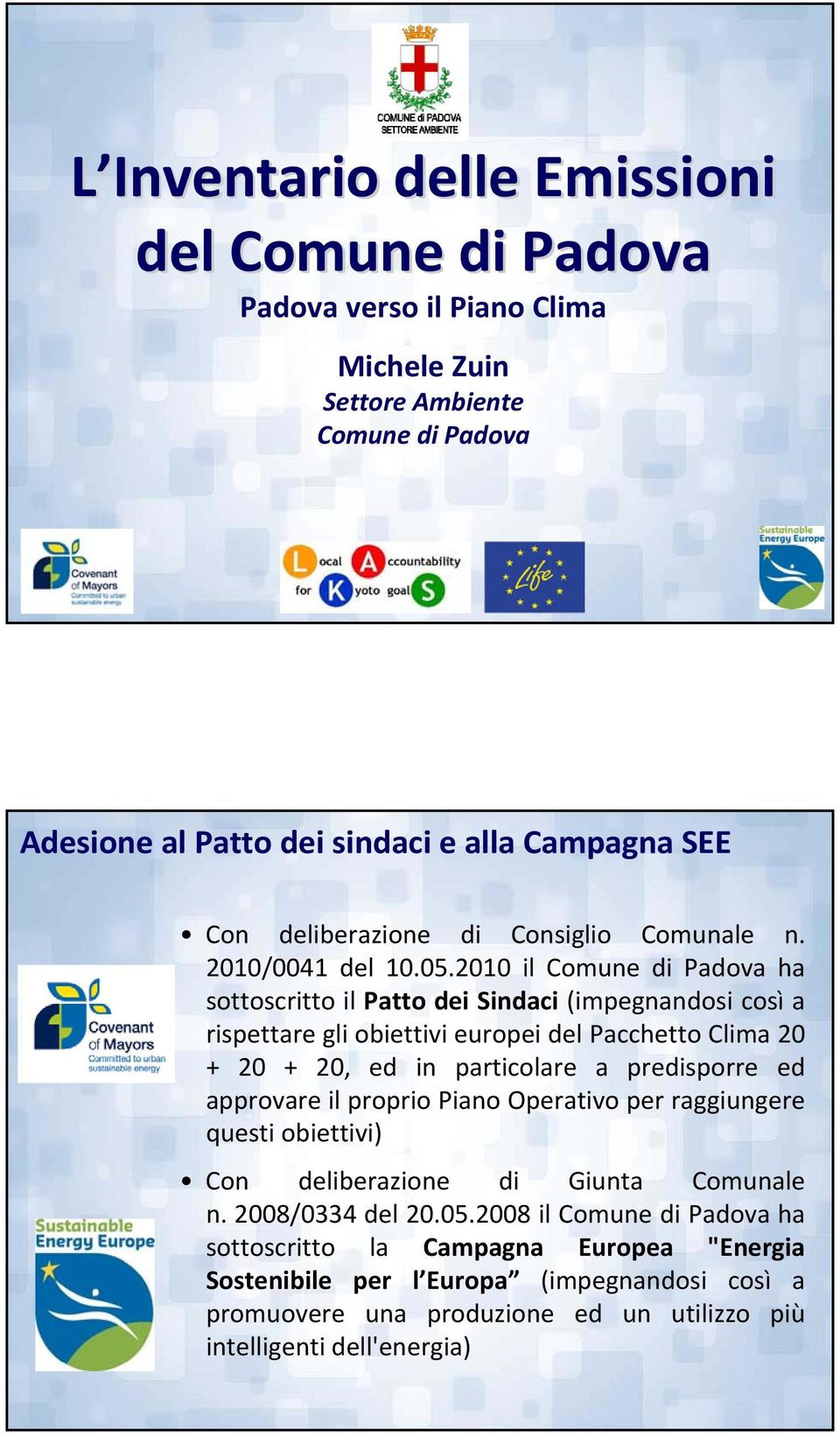 2010 il Comune di Padova ha sottoscritto il Patto dei Sindaci (impegnandosi così a rispettare gli obiettivi europei del Pacchetto Clima 20 + 20 + 20, ed in particolare a predisporre ed