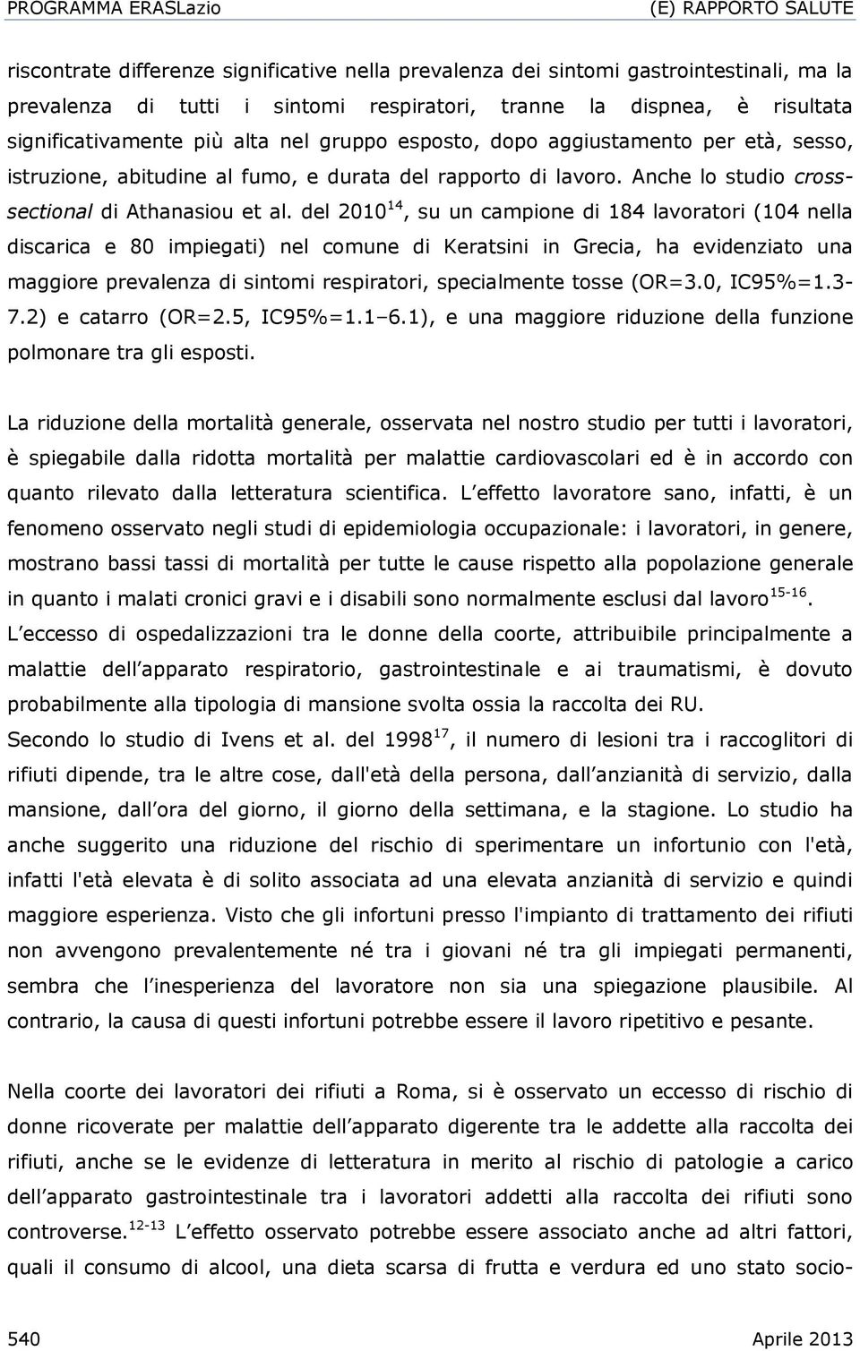 del 2010 14, su un campione di 184 lavoratori (104 nella discarica e 80 impiegati) nel comune di Keratsini in Grecia, ha evidenziato una maggiore prevalenza di sintomi respiratori, specialmente tosse