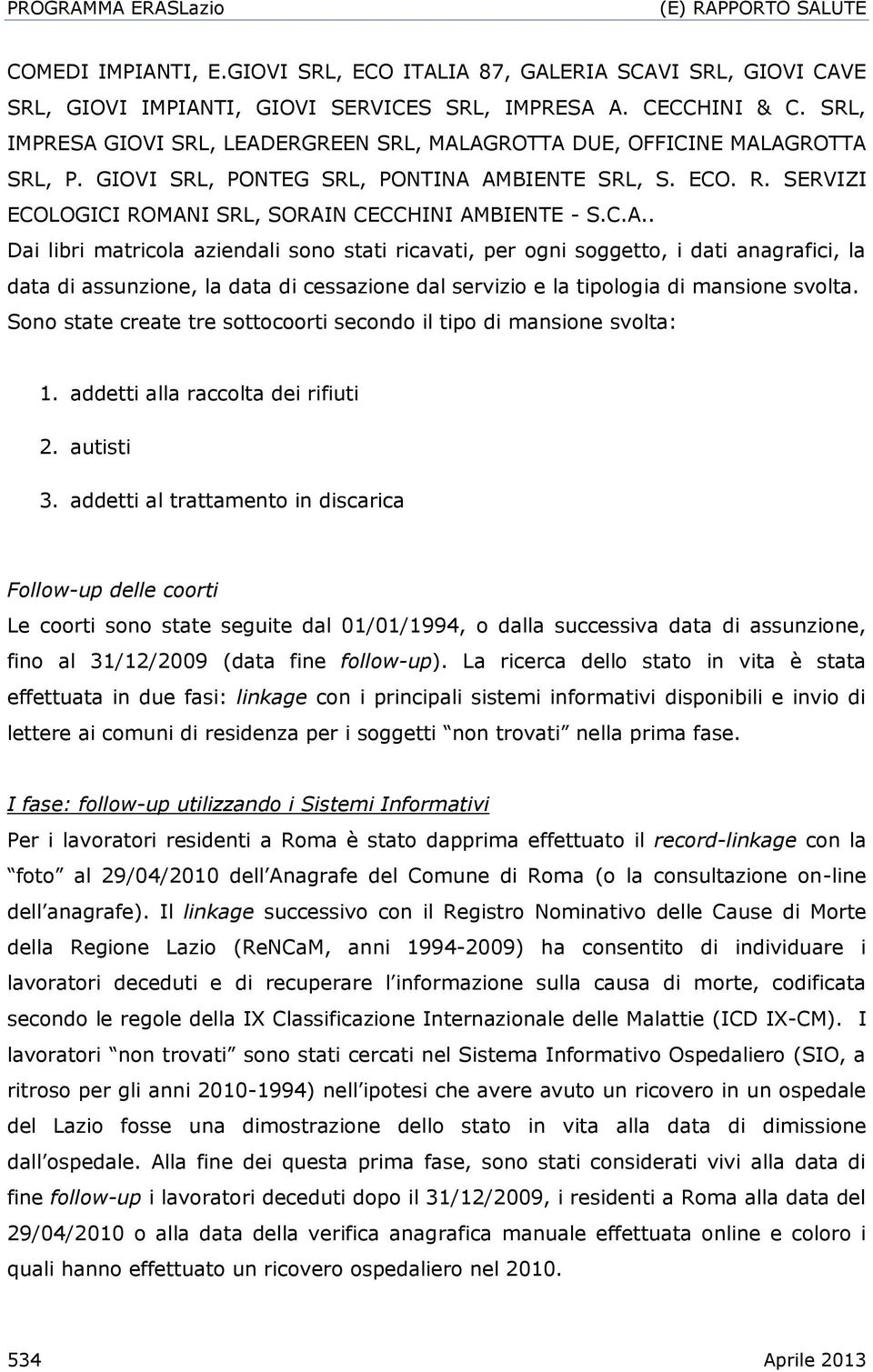 C.A.. Dai libri matricola aziendali sono stati ricavati, per ogni soggetto, i dati anagrafici, la data di assunzione, la data di cessazione dal servizio e la tipologia di mansione svolta.