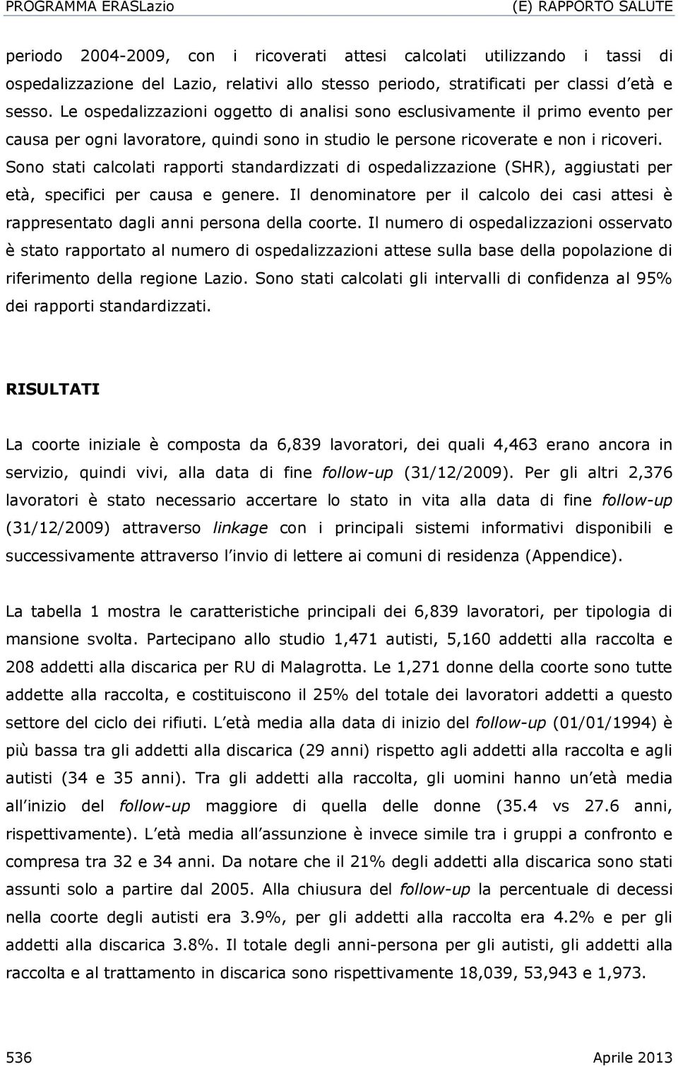 Sono stati calcolati rapporti standardizzati di ospedalizzazione (SHR), aggiustati per età, specifici per causa e genere.