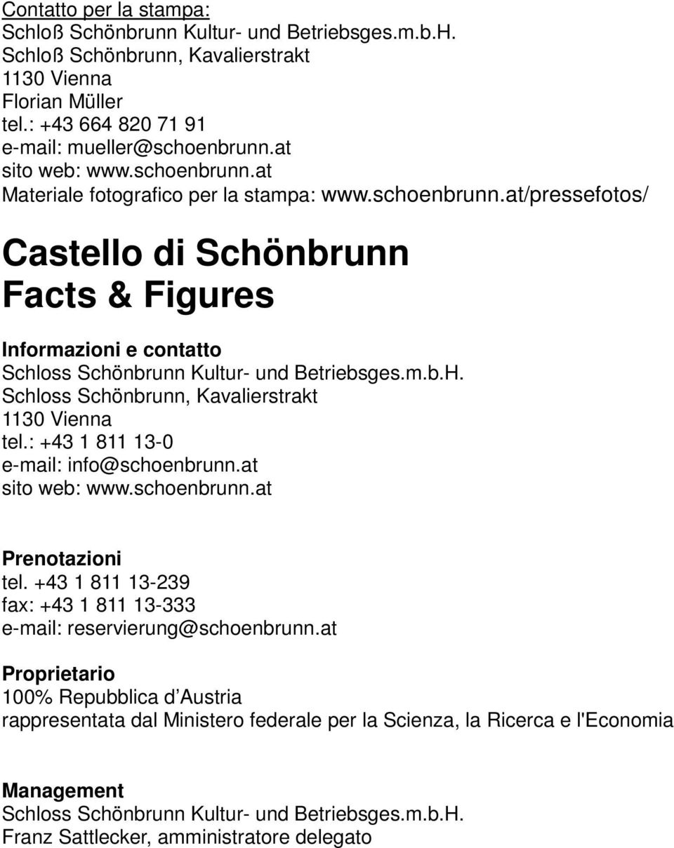 m.b.H. Schloss Schönbrunn, Kavalierstrakt 1130 Vienna tel.: +43 1 811 13-0 e-mail: info@schoenbrunn.at sito web: www.schoenbrunn.at Prenotazioni tel.