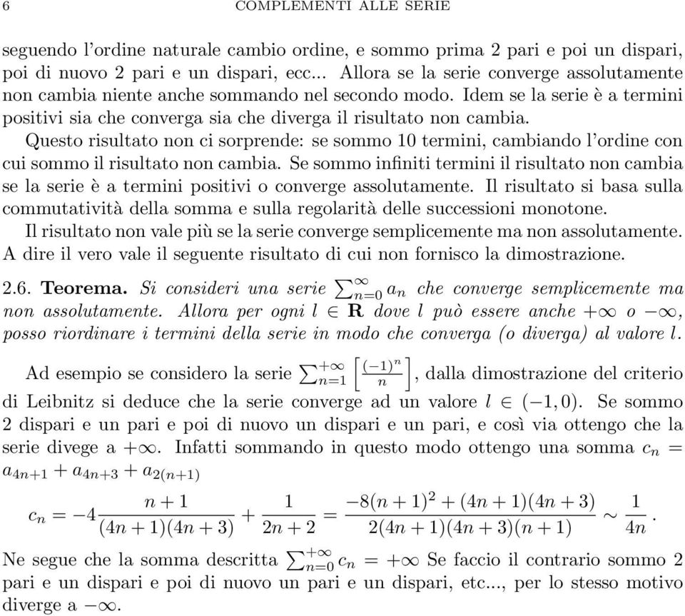 Questo risultato o i sorpree: se sommo 0 termii, ambiao l orie o ui sommo il risultato o ambia. Se sommo ifiiti termii il risultato o ambia se la serie è a termii positivi o overge assolutamete.