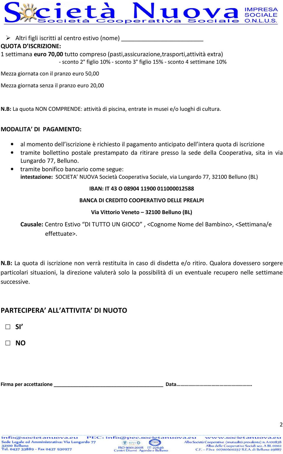 MODALITA DI PAGAMENTO: al momento dell iscrizione è richiesto il pagamento anticipato dell intera quota di iscrizione tramite bollettino postale prestampato da ritirare presso la sede della