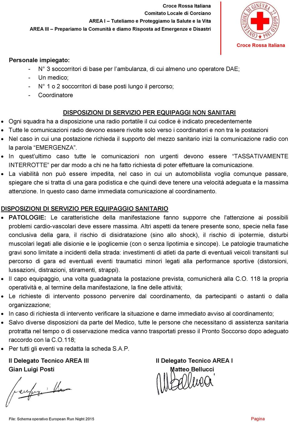 coordinatori e non tra le postazioni Nel caso in cui una postazione richieda il supporto del mezzo sanitario inizi la comunicazione radio con la parola EMERGENZA.