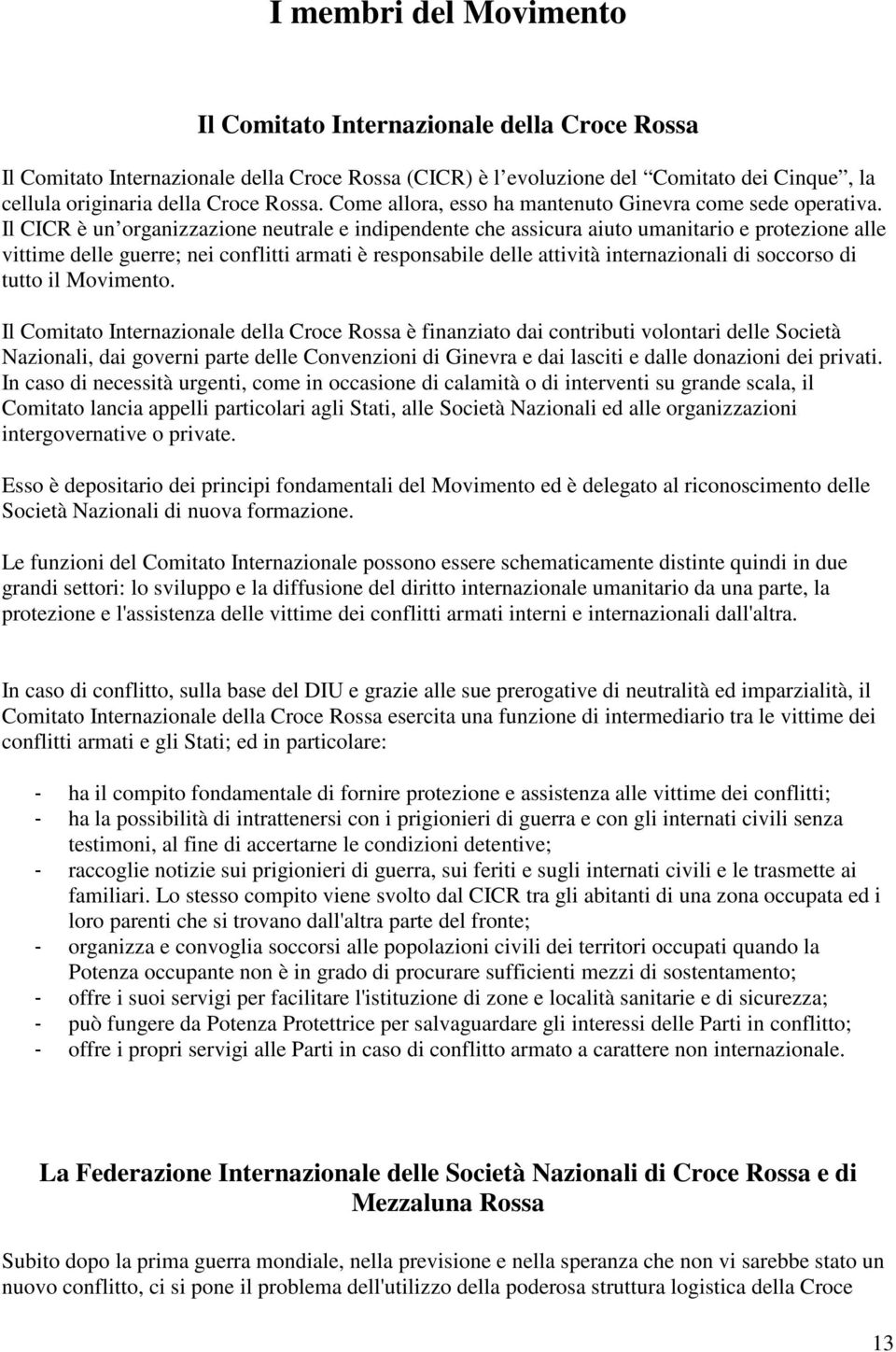 Il CICR è un organizzazione neutrale e indipendente che assicura aiuto umanitario e protezione alle vittime delle guerre; nei conflitti armati è responsabile delle attività internazionali di soccorso