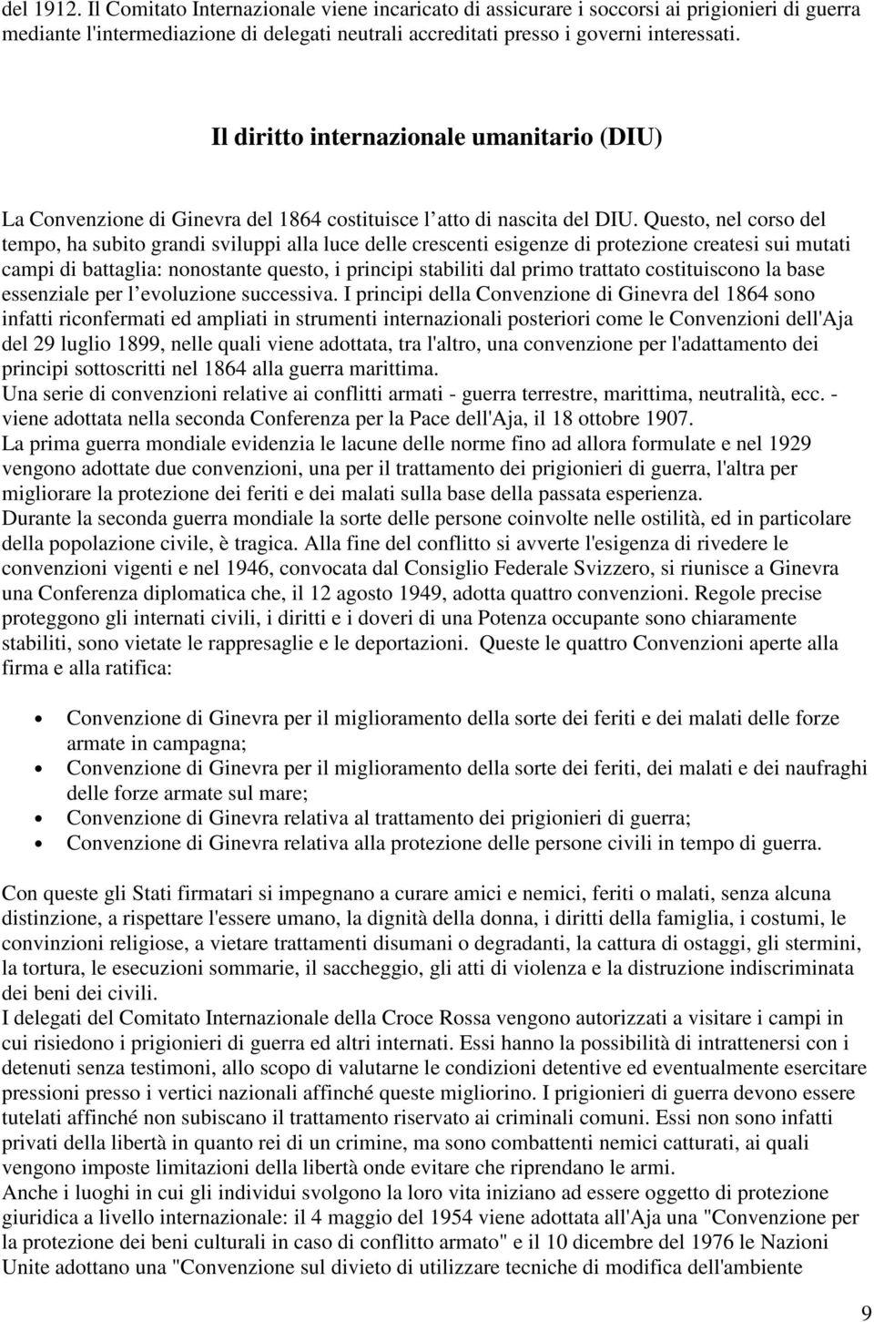 Questo, nel corso del tempo, ha subito grandi sviluppi alla luce delle crescenti esigenze di protezione createsi sui mutati campi di battaglia: nonostante questo, i principi stabiliti dal primo