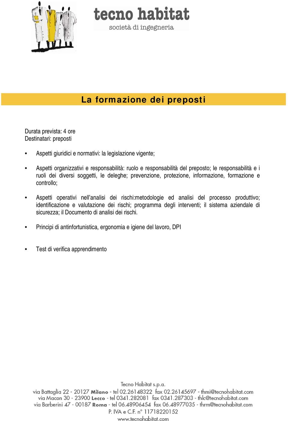 e controllo; Aspetti operativi nell analisi dei rischi:metodologie ed analisi del processo produttivo; identificazione e valutazione dei rischi; programma degli