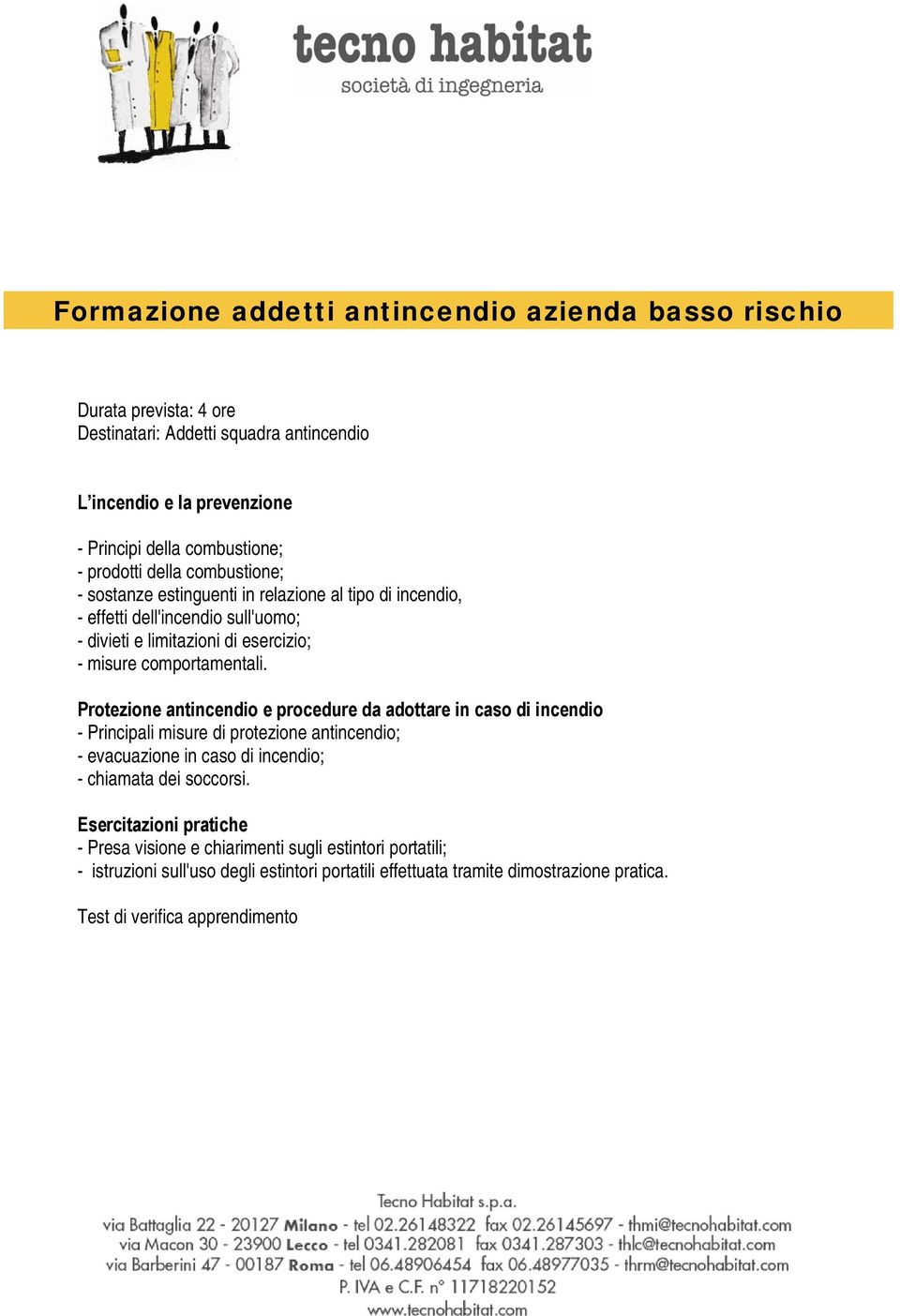 Protezione antincendio e procedure da adottare in caso di incendio - Principali misure di protezione antincendio; - evacuazione in caso di incendio; - chiamata dei soccorsi.