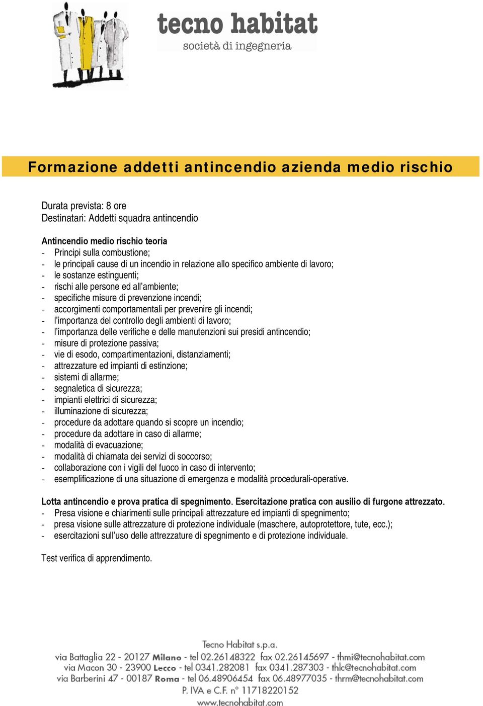 comportamentali per prevenire gli incendi; - l importanza del controllo degli ambienti di lavoro; - l importanza delle verifiche e delle manutenzioni sui presidi antincendio; - misure di protezione