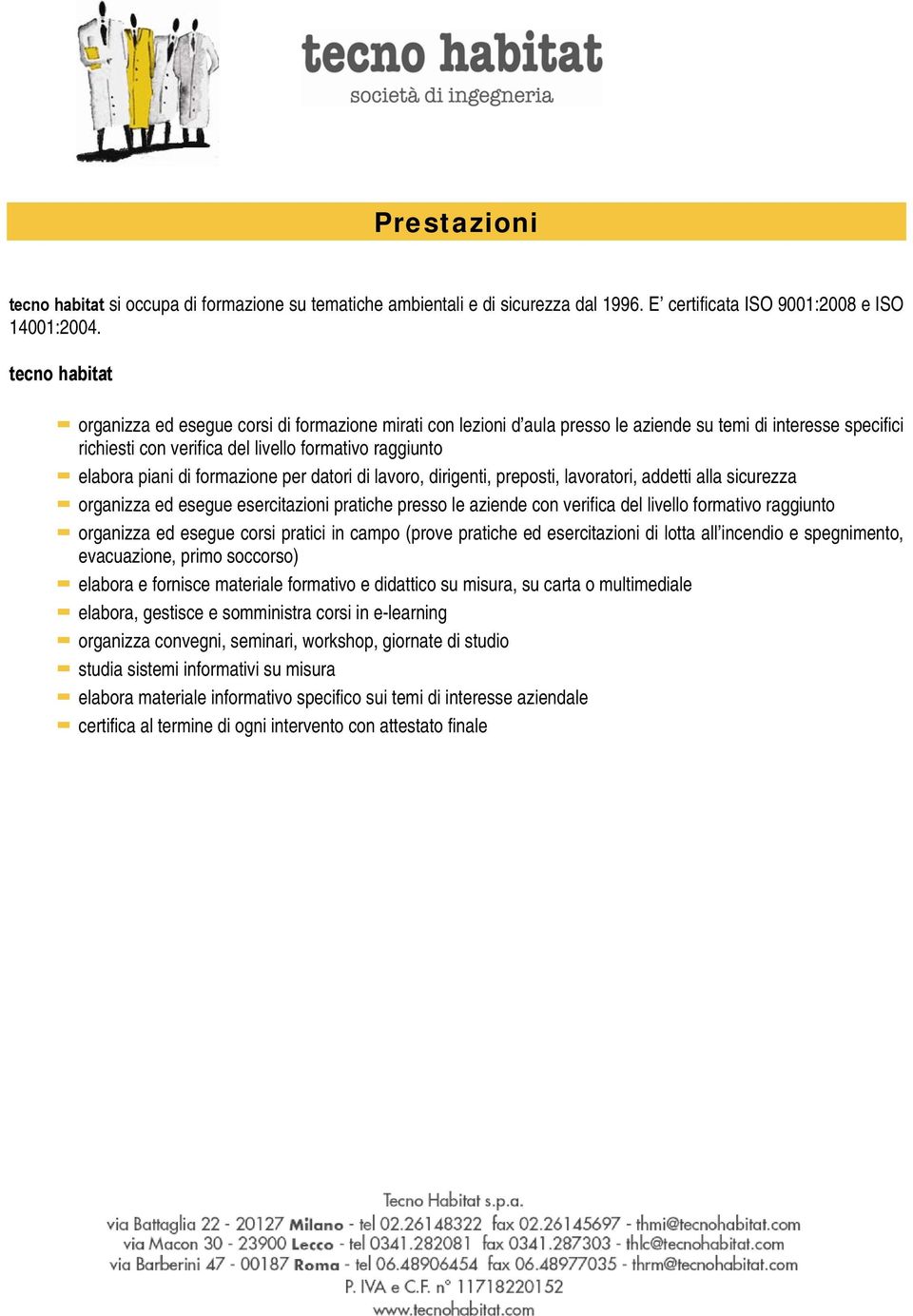 di formazione per datori di lavoro, dirigenti, preposti, lavoratori, addetti alla sicurezza organizza ed esegue esercitazioni pratiche presso le aziende con verifica del livello formativo raggiunto