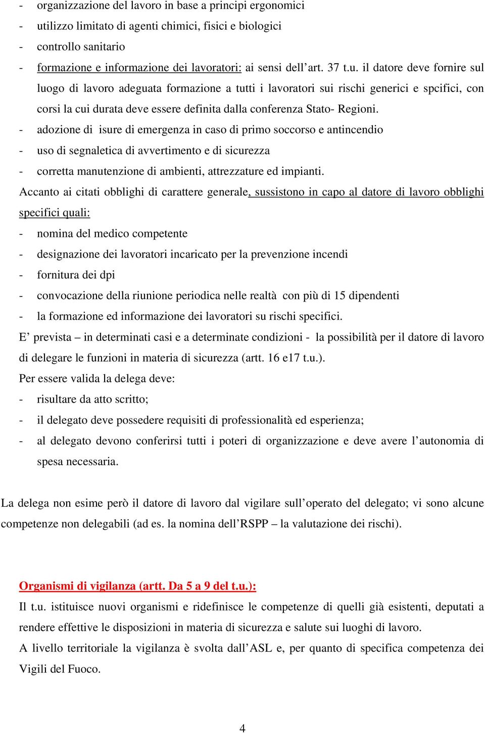 il datore deve fornire sul luogo di lavoro adeguata formazione a tutti i lavoratori sui rischi generici e spcifici, con corsi la cui durata deve essere definita dalla conferenza Stato- Regioni.