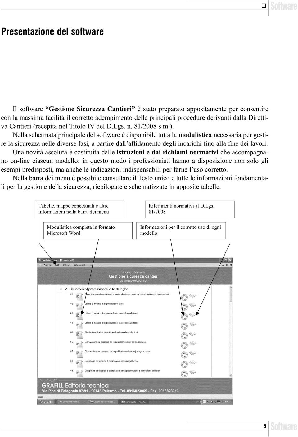 Nella schermata principale del software è disponibile tutta la modulistica necessaria per gestire la sicurezza nelle diverse fasi, a partire dall affidamento degli incarichi fino alla fine dei lavori.