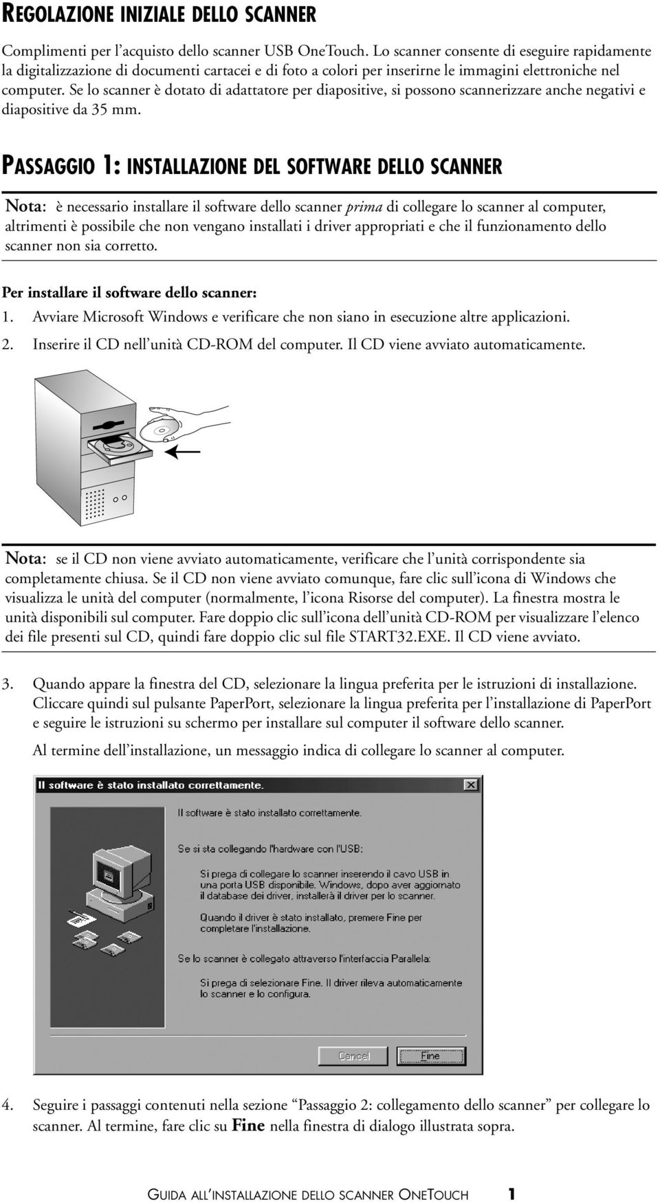 Se lo scanner è dotato di adattatore per diapositive, si possono scannerizzare anche negativi e diapositive da 35 mm.