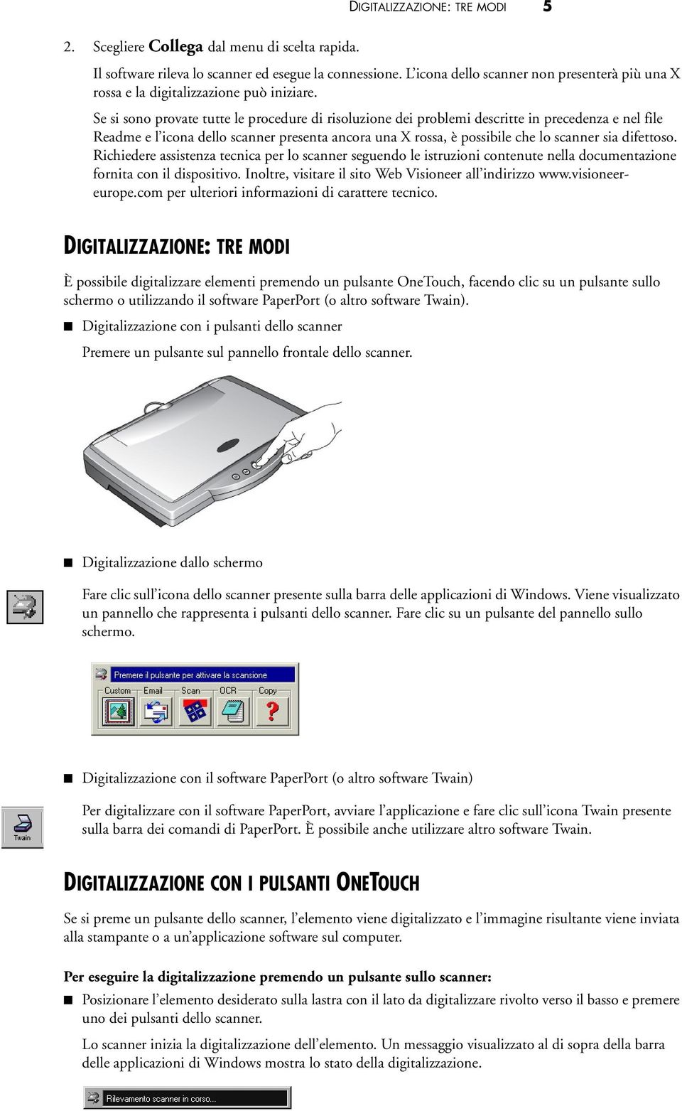 Se si sono provate tutte le procedure di risoluzione dei problemi descritte in precedenza e nel file Readme e l icona dello scanner presenta ancora una X rossa, è possibile che lo scanner sia