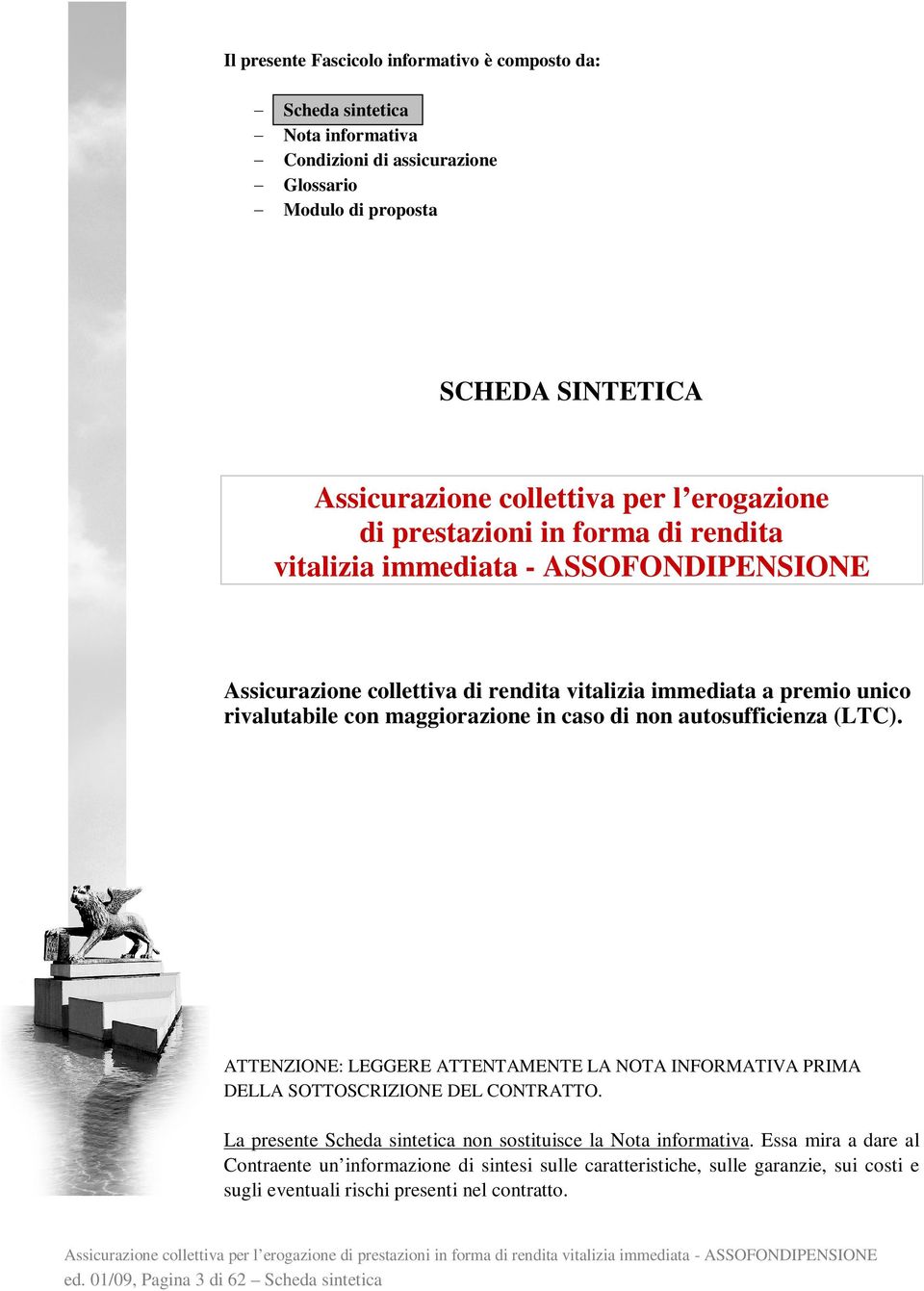 caso di non autosufficienza (LTC). ATTENZIONE: LEGGERE ATTENTAMENTE LA NOTA INFORMATIVA PRIMA DELLA SOTTOSCRIZIONE DEL CONTRATTO.