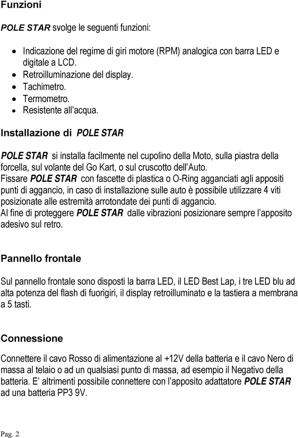 Fissare POLE STAR con fascette di plastica o O-Ring agganciati agli appositi punti di aggancio, in caso di installazione sulle auto è possibile utilizzare 4 viti posizionate alle estremità