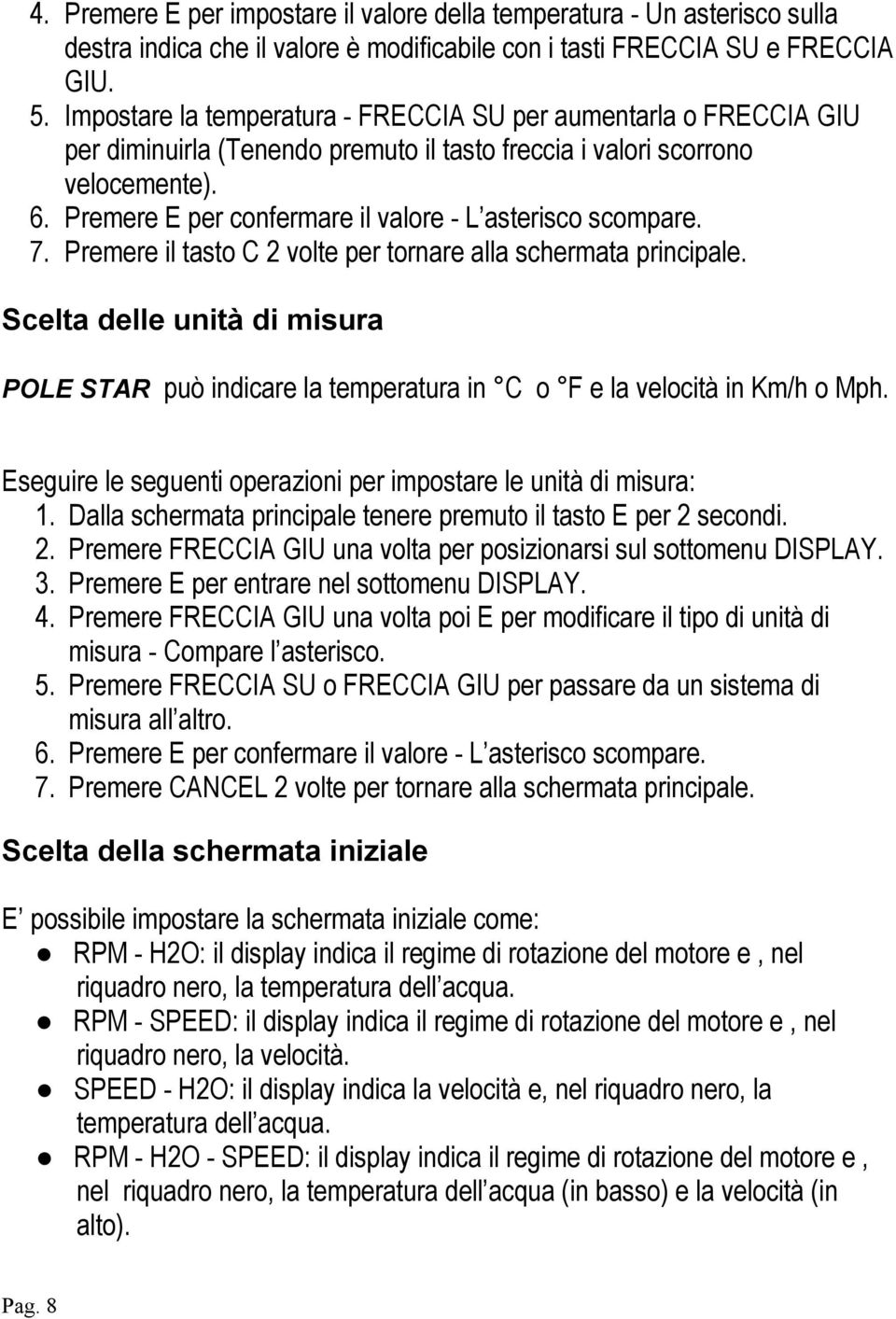 Premere E per confermare il valore - L asterisco scompare. 7. Premere il tasto C 2 volte per tornare alla schermata principale.