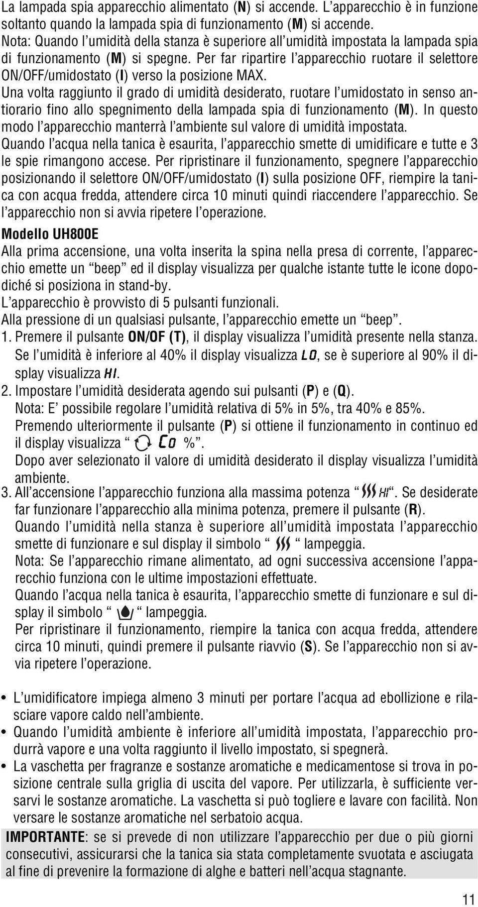 Per far ripartire l apparecchio ruotare il selettore ON/OFF/umidostato (I) verso la posizione MAX.