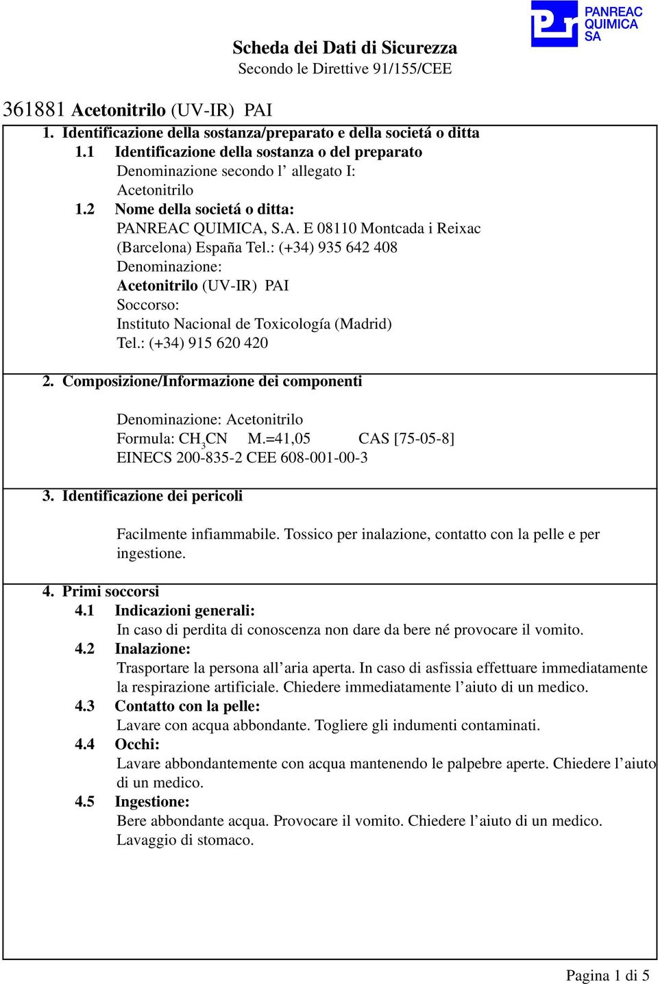 : (+34) 935 642 408 Denominazione: Acetonitrilo (UV-IR) PAI Soccorso: Instituto Nacional de Toxicología (Madrid) Tel.: (+34) 915 620 420 2.