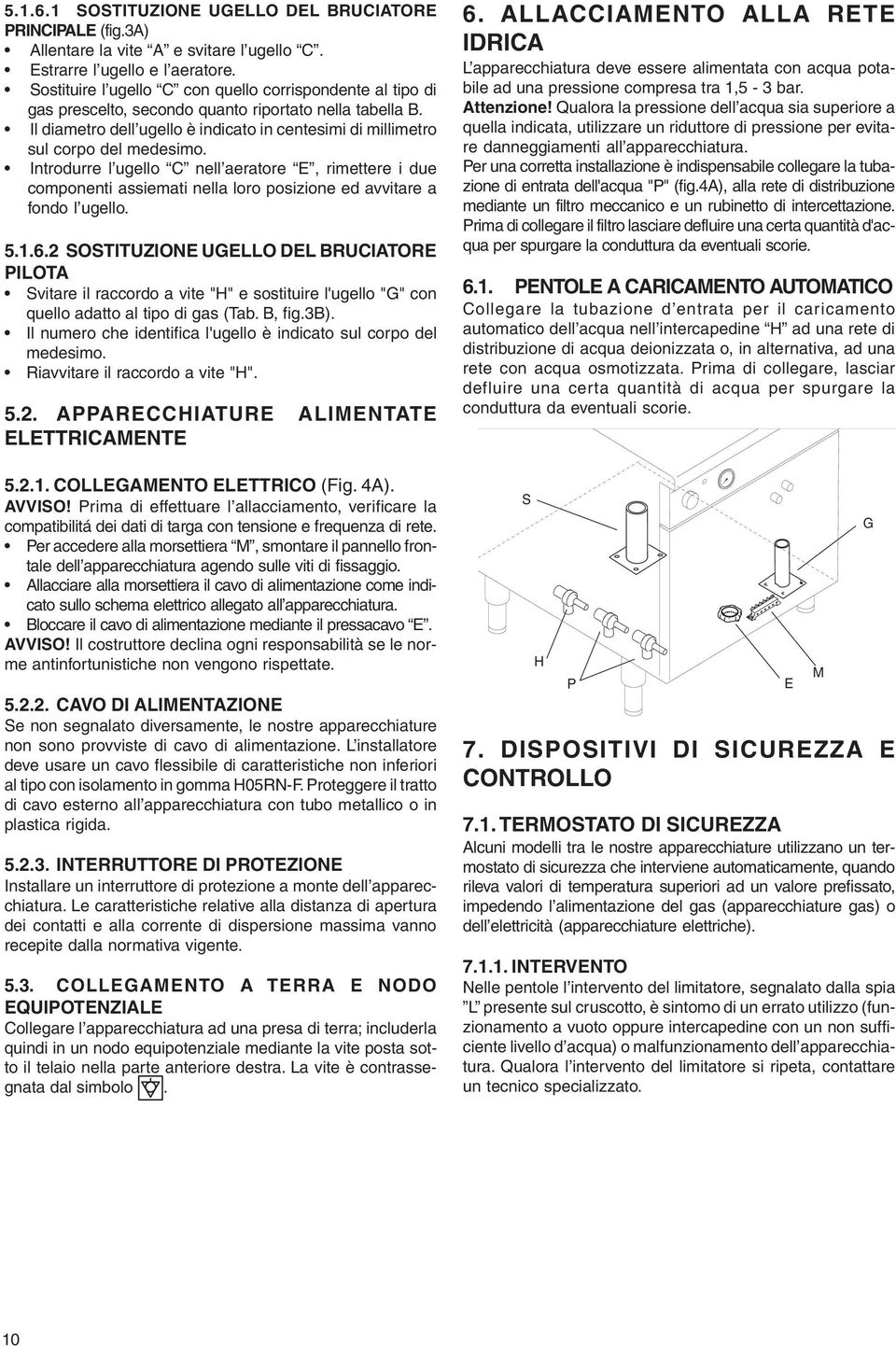 Il diametro dell ugello è indicato in centesimi di millimetro sul corpo del medesimo.