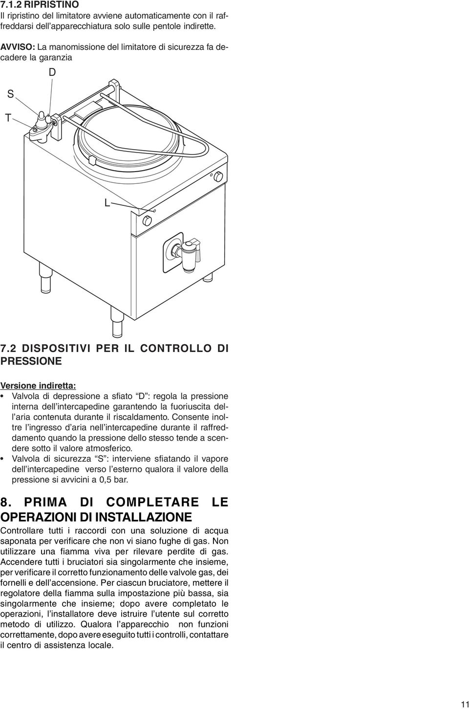 2 DISPOSITIVI PER IL CONTROLLO DI PRESSIONE Versione indiretta: Valvola di depressione a sfiato D : regola la pressione interna dell intercapedine garantendo la fuoriuscita dell aria contenuta