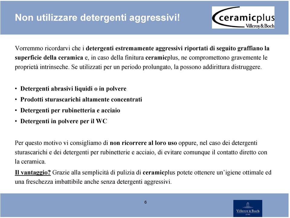 proprietà intrinseche. Se utilizzati per un periodo prolungato, la possono addirittura distruggere.