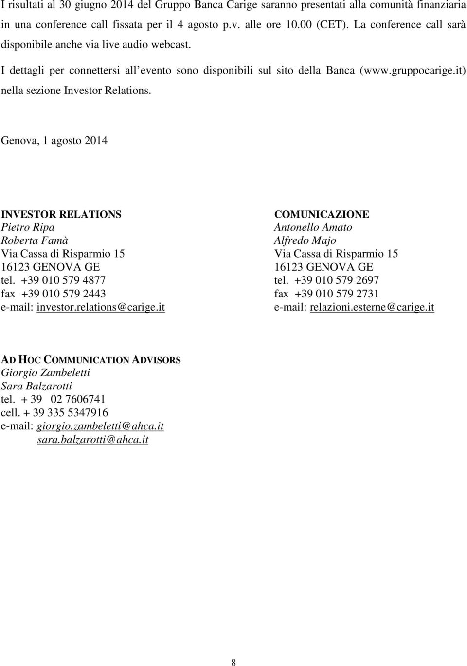 Genova, 1 agosto 2014 INVESTOR RELATIONS COMUNICAZIONE Pietro Ripa Antonello Amato Roberta Famà Alfredo Majo Via Cassa di Risparmio 15 Via Cassa di Risparmio 15 16123 GENOVA GE 16123 GENOVA GE tel.