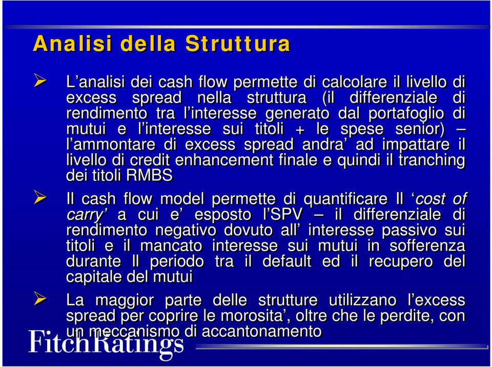 di quantificare Il cost of carry a cui e esposto l SPV il differenziale di rendimento negativo dovuto all interesse passivo sui titoli e il mancato interesse sui mutui in sofferenza durante ll